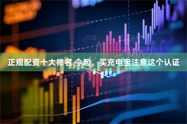 正规配资十大排名 今起，买充电宝注意这个认证