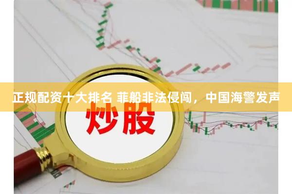 正规配资十大排名 菲船非法侵闯，中国海警发声